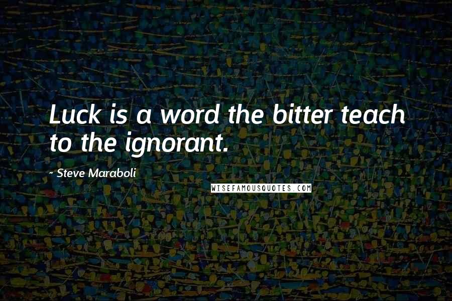 Steve Maraboli Quotes: Luck is a word the bitter teach to the ignorant.