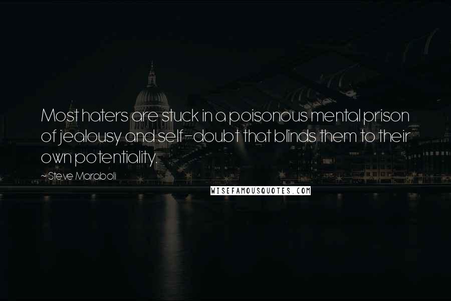 Steve Maraboli Quotes: Most haters are stuck in a poisonous mental prison of jealousy and self-doubt that blinds them to their own potentiality.