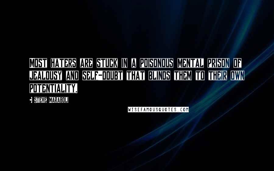 Steve Maraboli Quotes: Most haters are stuck in a poisonous mental prison of jealousy and self-doubt that blinds them to their own potentiality.