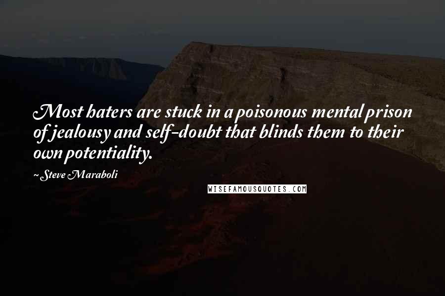 Steve Maraboli Quotes: Most haters are stuck in a poisonous mental prison of jealousy and self-doubt that blinds them to their own potentiality.