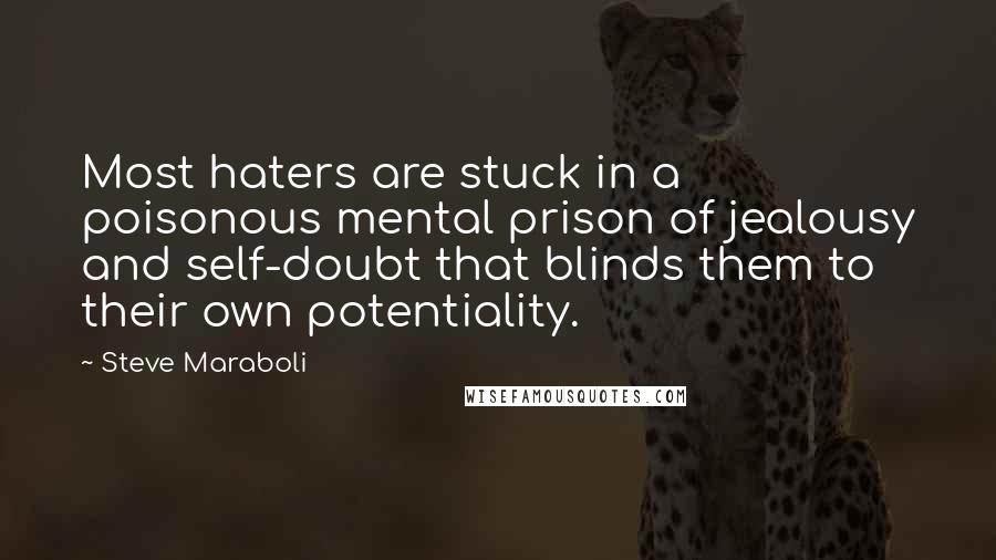 Steve Maraboli Quotes: Most haters are stuck in a poisonous mental prison of jealousy and self-doubt that blinds them to their own potentiality.