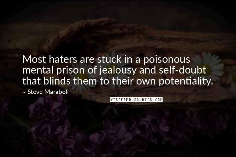 Steve Maraboli Quotes: Most haters are stuck in a poisonous mental prison of jealousy and self-doubt that blinds them to their own potentiality.