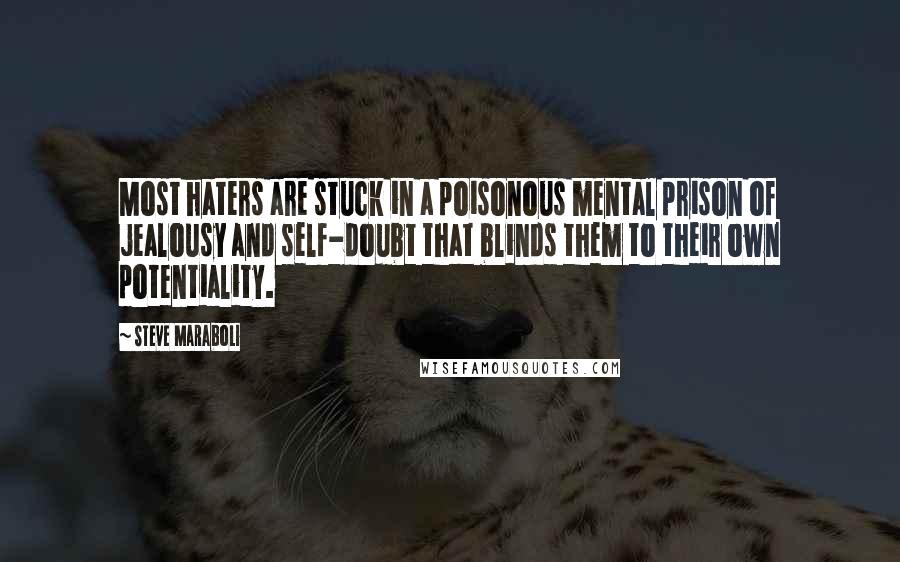 Steve Maraboli Quotes: Most haters are stuck in a poisonous mental prison of jealousy and self-doubt that blinds them to their own potentiality.