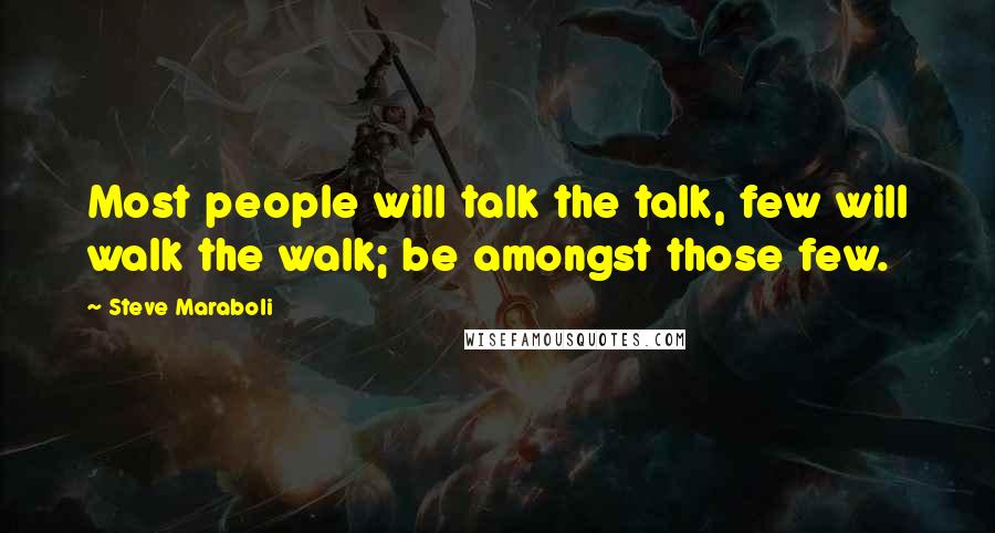 Steve Maraboli Quotes: Most people will talk the talk, few will walk the walk; be amongst those few.