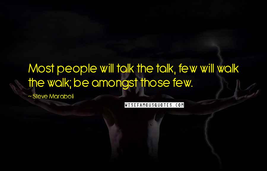 Steve Maraboli Quotes: Most people will talk the talk, few will walk the walk; be amongst those few.