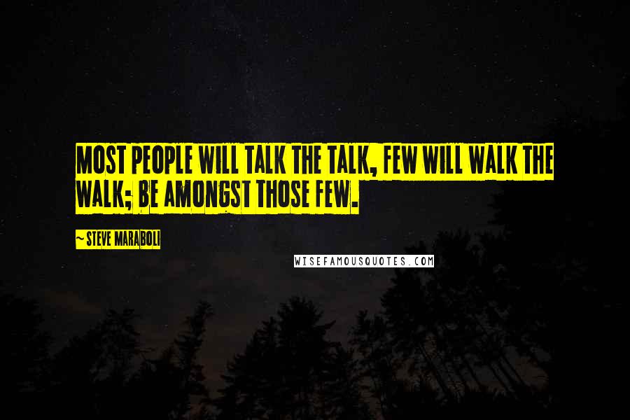 Steve Maraboli Quotes: Most people will talk the talk, few will walk the walk; be amongst those few.
