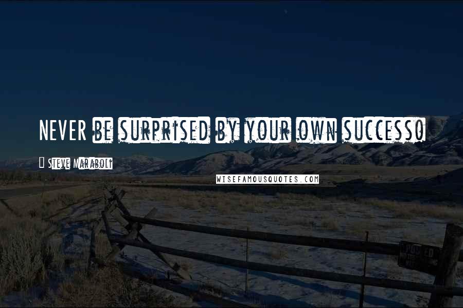 Steve Maraboli Quotes: NEVER be surprised by your own success!