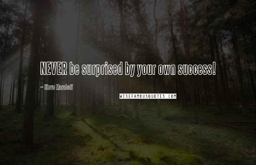 Steve Maraboli Quotes: NEVER be surprised by your own success!