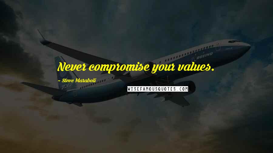 Steve Maraboli Quotes: Never compromise your values.