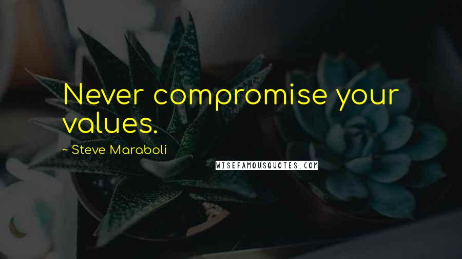 Steve Maraboli Quotes: Never compromise your values.