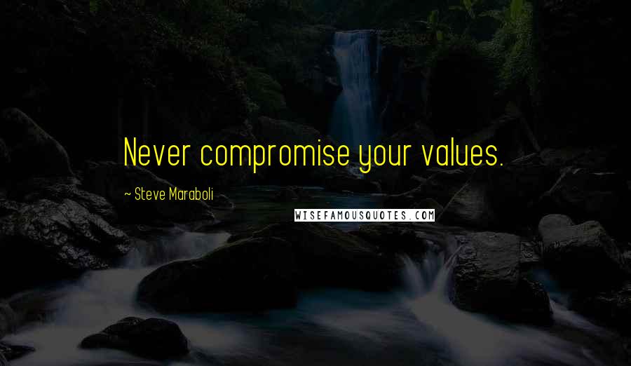 Steve Maraboli Quotes: Never compromise your values.