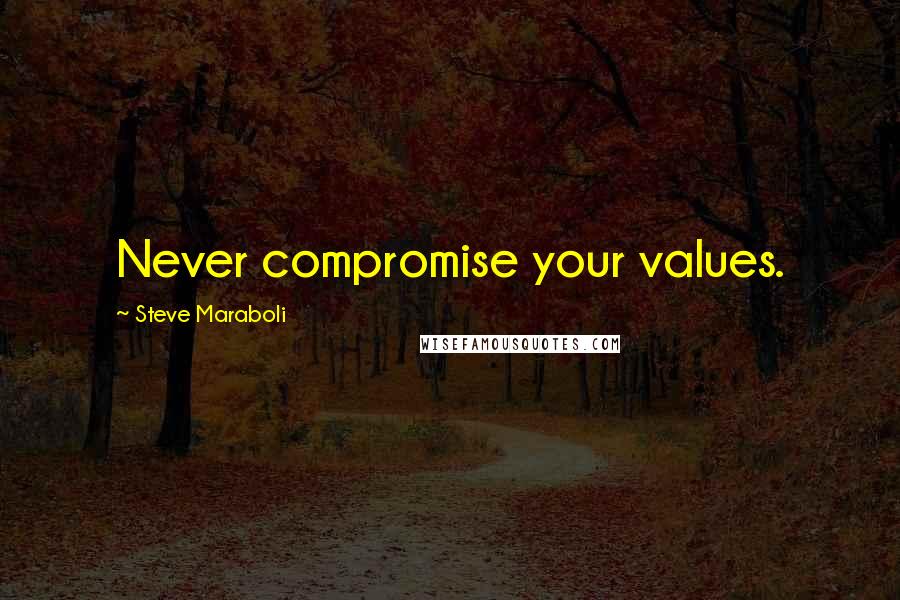 Steve Maraboli Quotes: Never compromise your values.