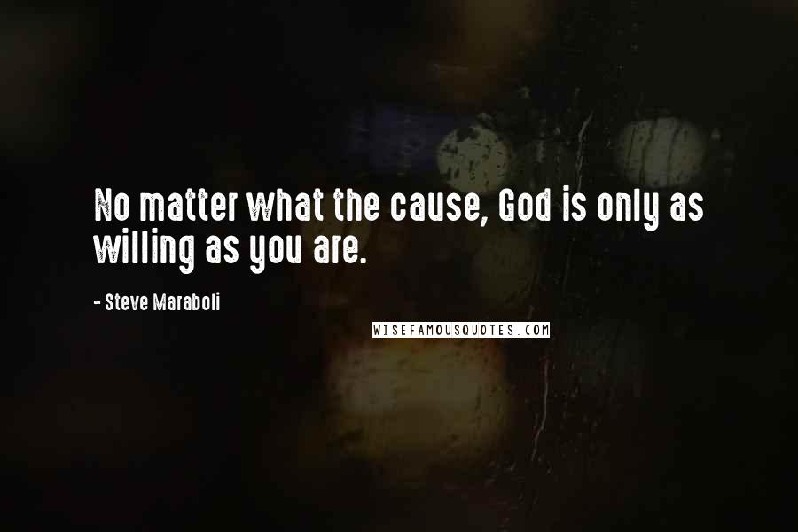 Steve Maraboli Quotes: No matter what the cause, God is only as willing as you are.