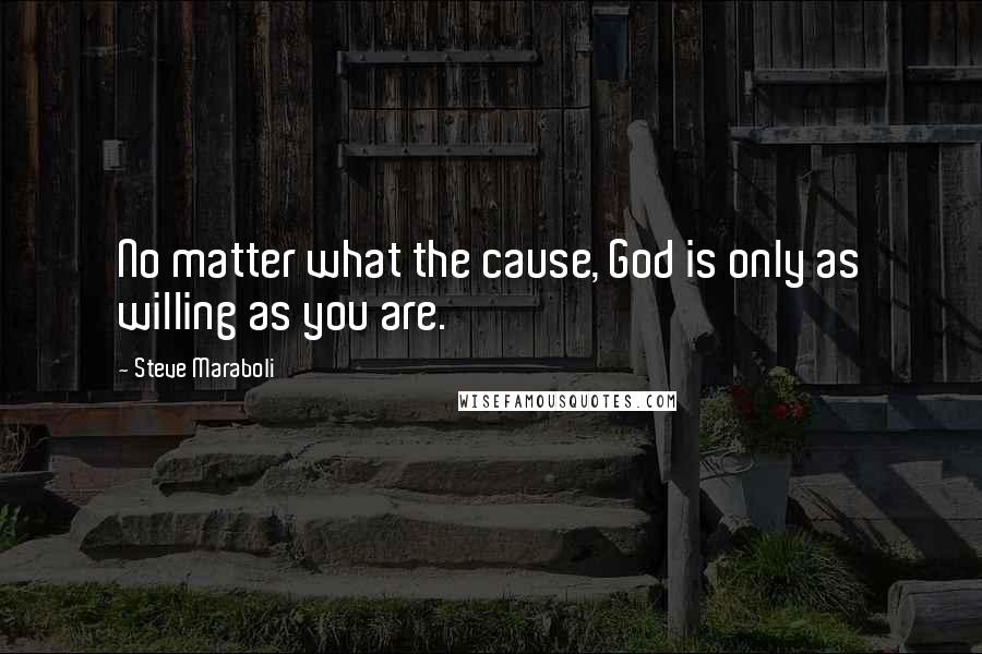 Steve Maraboli Quotes: No matter what the cause, God is only as willing as you are.