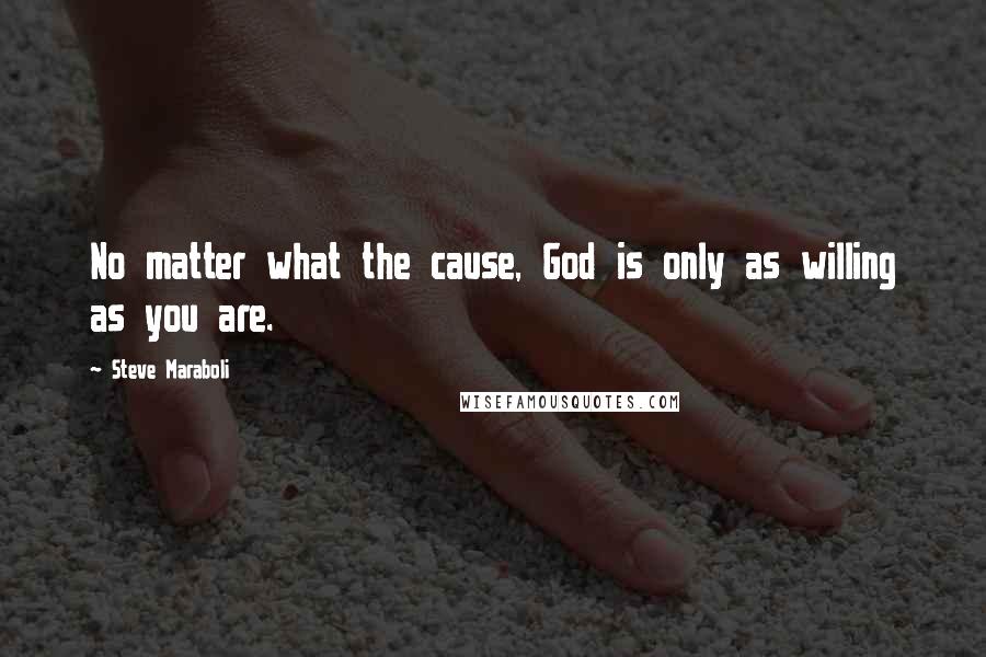 Steve Maraboli Quotes: No matter what the cause, God is only as willing as you are.