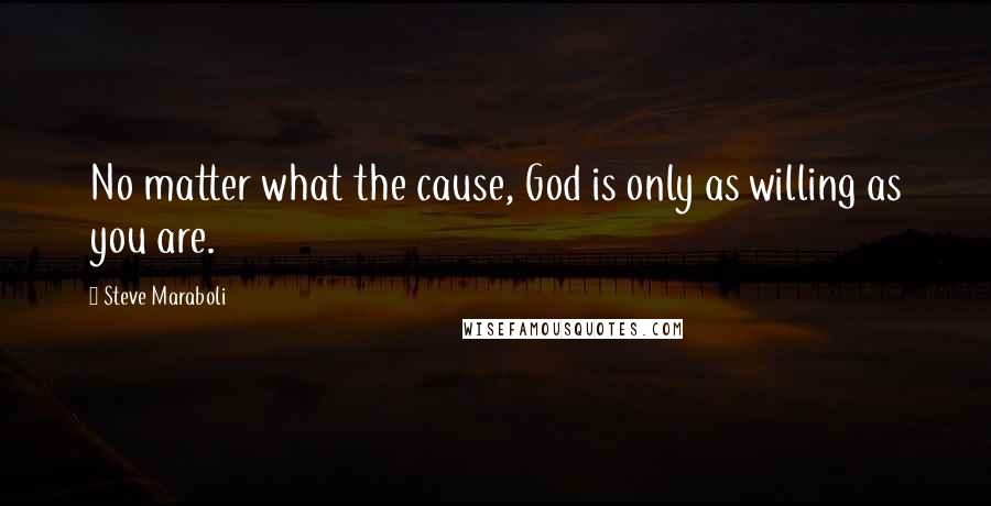 Steve Maraboli Quotes: No matter what the cause, God is only as willing as you are.