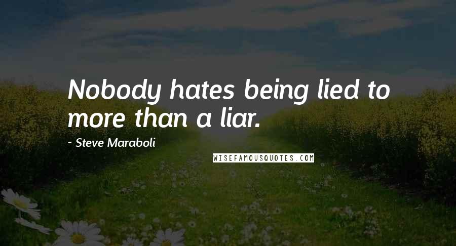 Steve Maraboli Quotes: Nobody hates being lied to more than a liar.