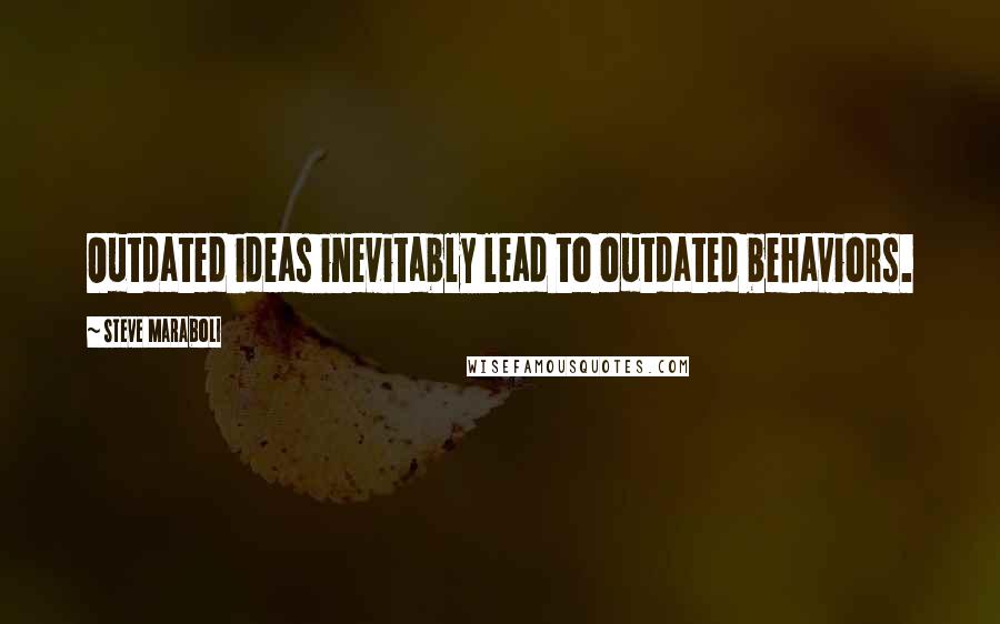 Steve Maraboli Quotes: Outdated ideas inevitably lead to outdated behaviors.