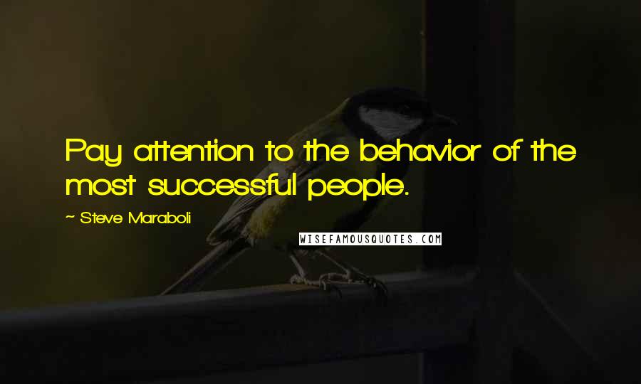 Steve Maraboli Quotes: Pay attention to the behavior of the most successful people.