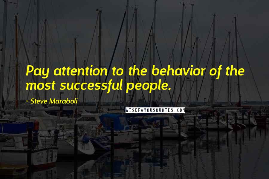 Steve Maraboli Quotes: Pay attention to the behavior of the most successful people.