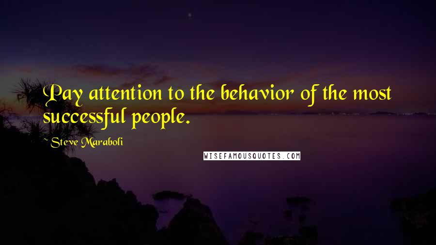 Steve Maraboli Quotes: Pay attention to the behavior of the most successful people.