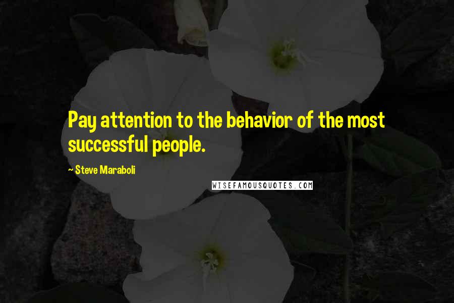 Steve Maraboli Quotes: Pay attention to the behavior of the most successful people.