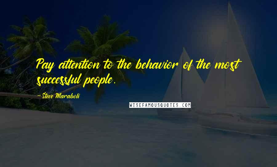 Steve Maraboli Quotes: Pay attention to the behavior of the most successful people.