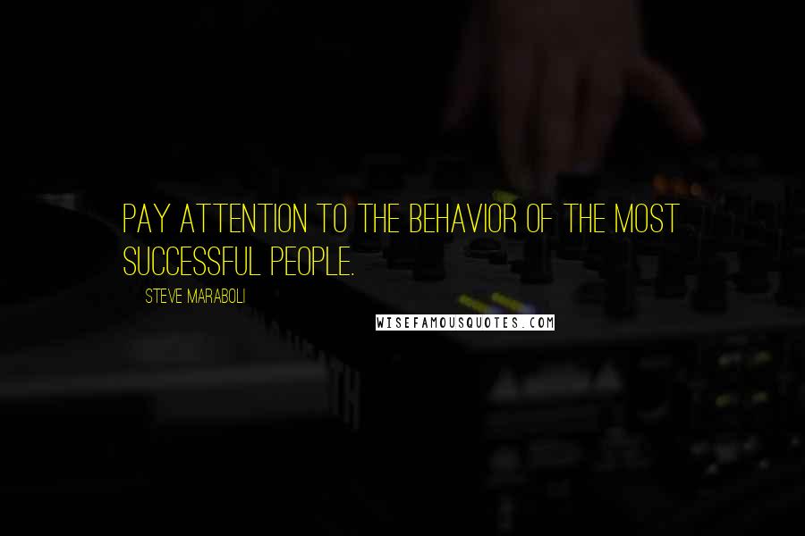 Steve Maraboli Quotes: Pay attention to the behavior of the most successful people.