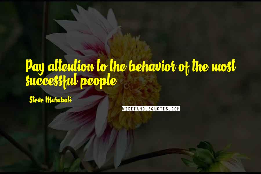 Steve Maraboli Quotes: Pay attention to the behavior of the most successful people.