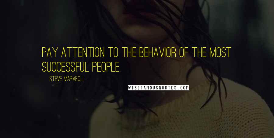 Steve Maraboli Quotes: Pay attention to the behavior of the most successful people.