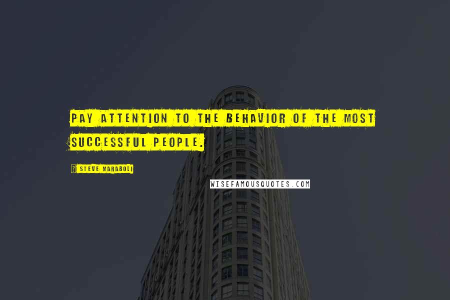 Steve Maraboli Quotes: Pay attention to the behavior of the most successful people.