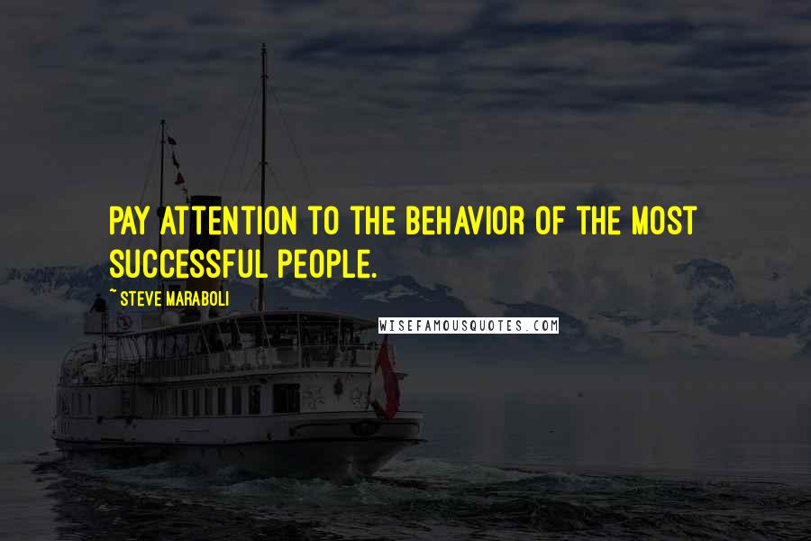 Steve Maraboli Quotes: Pay attention to the behavior of the most successful people.