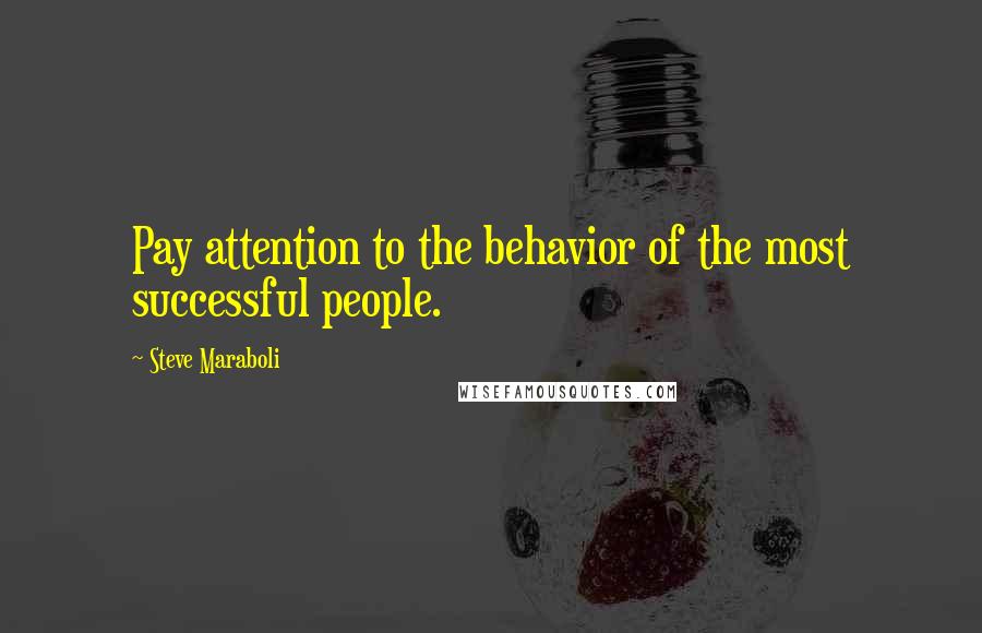 Steve Maraboli Quotes: Pay attention to the behavior of the most successful people.