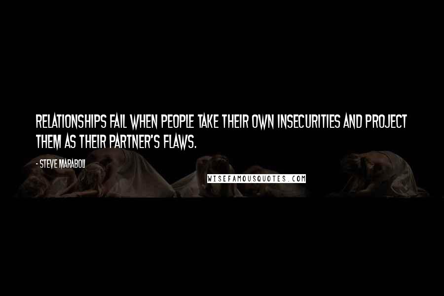 Steve Maraboli Quotes: Relationships fail when people take their own insecurities and project them as their partner's flaws.