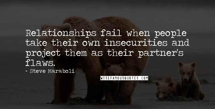 Steve Maraboli Quotes: Relationships fail when people take their own insecurities and project them as their partner's flaws.