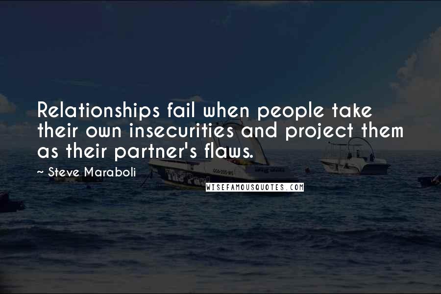 Steve Maraboli Quotes: Relationships fail when people take their own insecurities and project them as their partner's flaws.