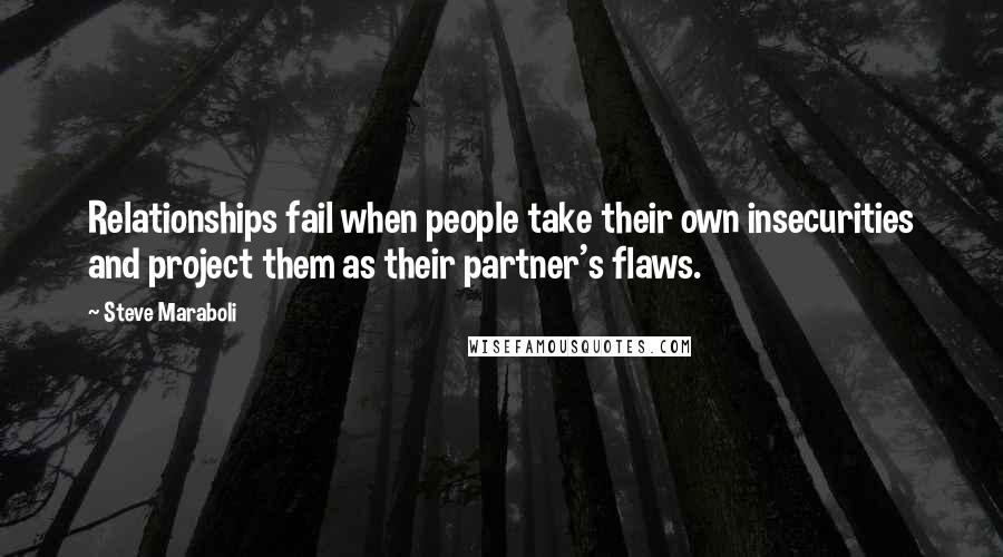 Steve Maraboli Quotes: Relationships fail when people take their own insecurities and project them as their partner's flaws.