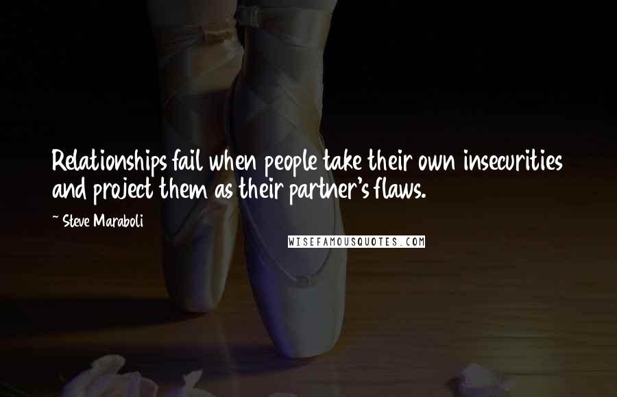 Steve Maraboli Quotes: Relationships fail when people take their own insecurities and project them as their partner's flaws.