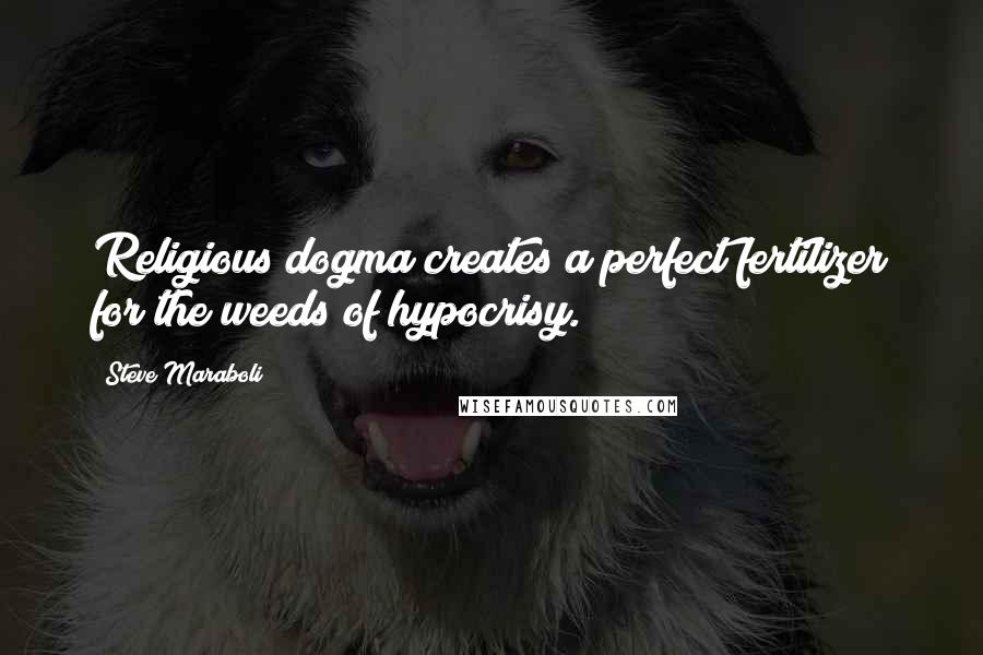 Steve Maraboli Quotes: Religious dogma creates a perfect fertilizer for the weeds of hypocrisy.