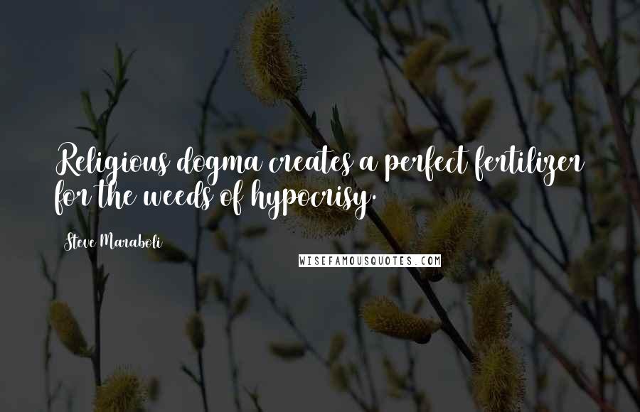 Steve Maraboli Quotes: Religious dogma creates a perfect fertilizer for the weeds of hypocrisy.