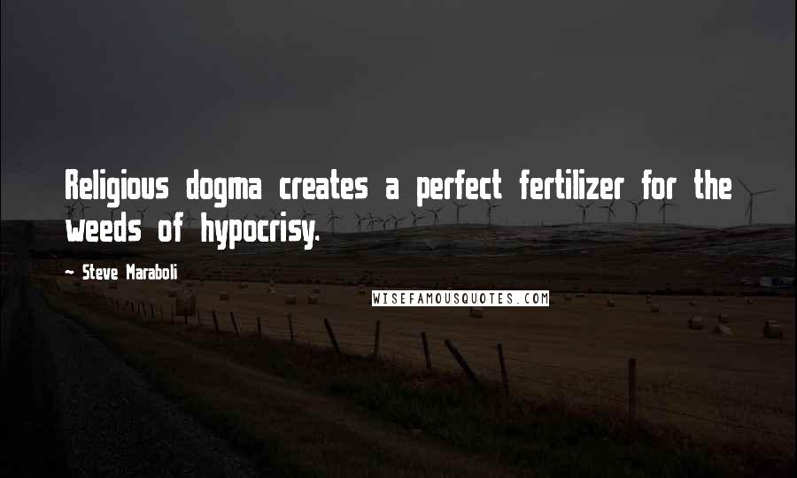 Steve Maraboli Quotes: Religious dogma creates a perfect fertilizer for the weeds of hypocrisy.