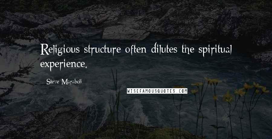 Steve Maraboli Quotes: Religious structure often dilutes the spiritual experience.