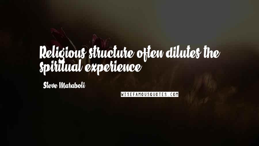 Steve Maraboli Quotes: Religious structure often dilutes the spiritual experience.