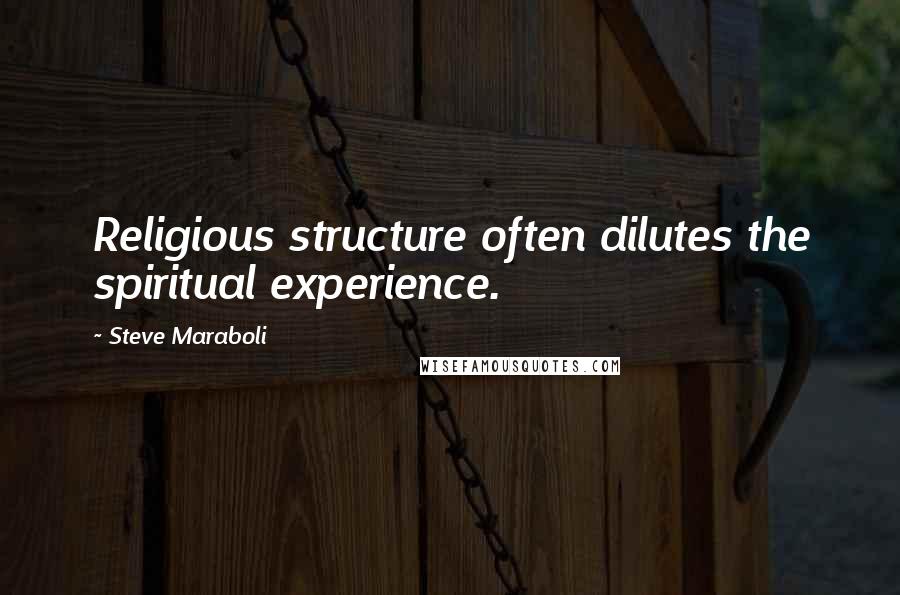 Steve Maraboli Quotes: Religious structure often dilutes the spiritual experience.