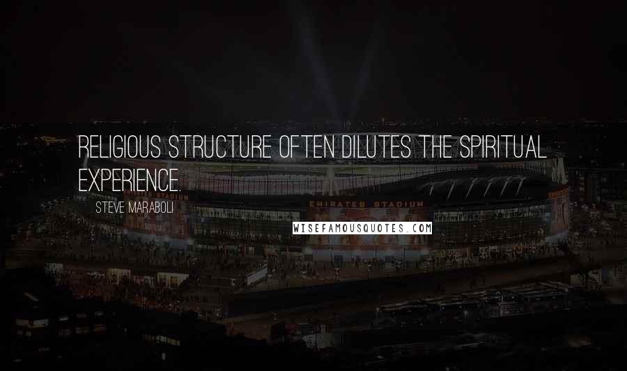 Steve Maraboli Quotes: Religious structure often dilutes the spiritual experience.