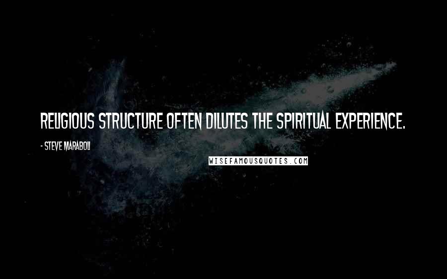 Steve Maraboli Quotes: Religious structure often dilutes the spiritual experience.