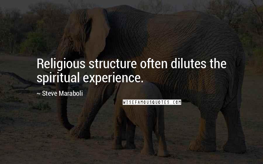 Steve Maraboli Quotes: Religious structure often dilutes the spiritual experience.