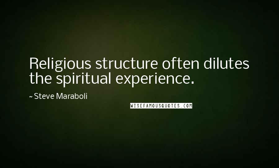 Steve Maraboli Quotes: Religious structure often dilutes the spiritual experience.