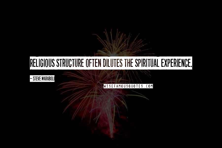 Steve Maraboli Quotes: Religious structure often dilutes the spiritual experience.