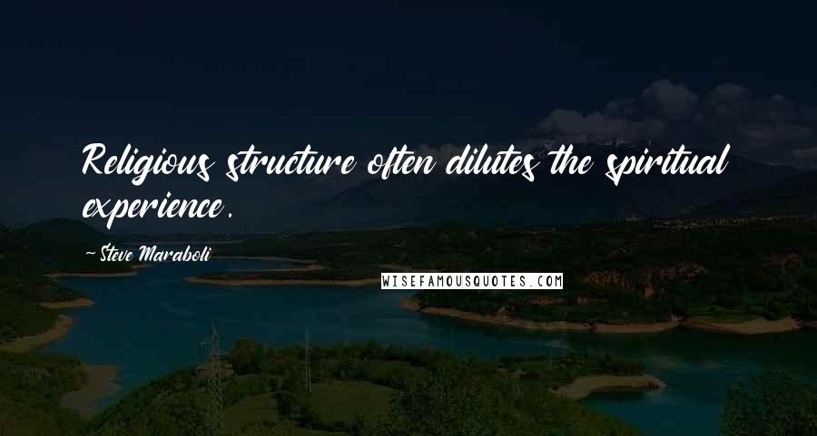 Steve Maraboli Quotes: Religious structure often dilutes the spiritual experience.